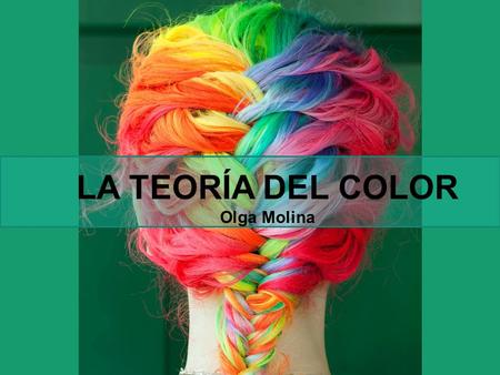 LA TEORÍA DEL COLOR Olga Molina.