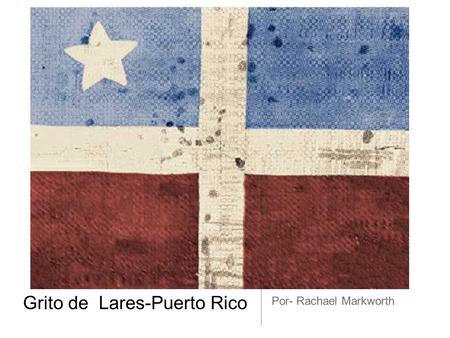 Grito de Lares-Puerto Rico Por- Rachael Markworth.