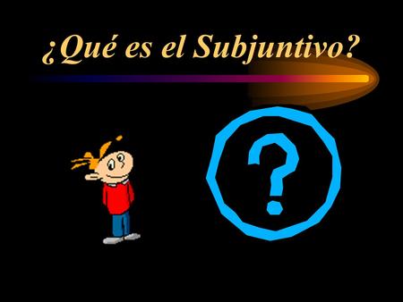 ¿Qué es el Subjuntivo?.