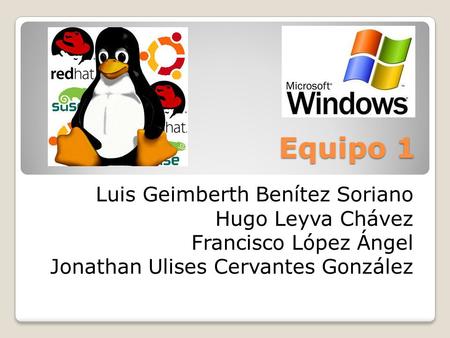 Equipo 1 Luis Geimberth Benítez Soriano Hugo Leyva Chávez Francisco López Ángel Jonathan Ulises Cervantes González.