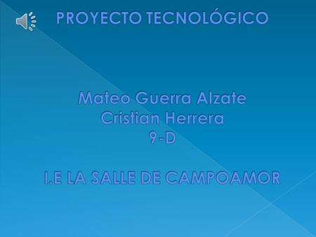 PROYECTO TECNOLÓGICO Mateo Guerra Alzate Cristian Herrera 9-D I