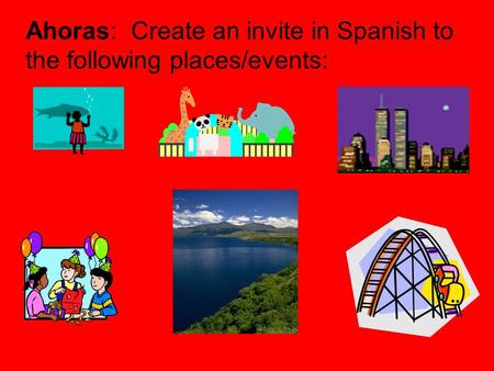 Ahoras: Create an invite in Spanish to the following places/events: