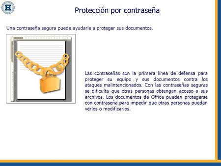 Protección por contraseña Una contraseña segura puede ayudarle a proteger sus documentos. Las contraseñas son la primera línea de defensa para proteger.