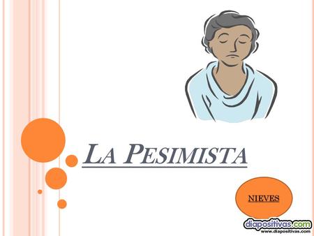 L A P ESIMISTA NIEVES. Esta es la historia de una mujer que siempre fue pesimista. De niña, por ejemplo, si su papá le compraba patines, la niña al verlos.