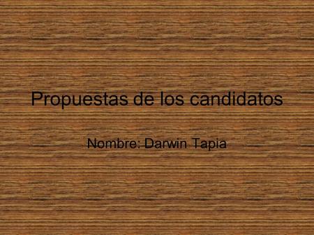 Propuestas de los candidatos Nombre: Darwin Tapia.