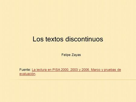 Los textos discontinuos Fuente: La lectura en PISA 2000, 2003 y 2006. Marco y pruebas de evaluación.La lectura en PISA 2000, 2003 y 2006. Marco y pruebas.