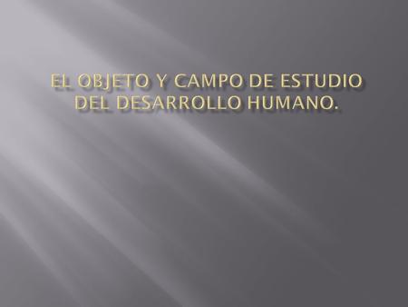 El objeto y campo de estudio del DESARROLLO HUMANO.