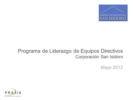 Programa de Liderazgo de Equipos Directivos Corporación San Isidoro Mayo 2012.