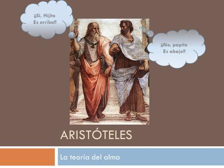 Aristóteles La teoría del alma ¡¡Si, Hijito Es arriba!! ¡¡No, papito