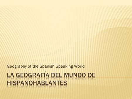 Geography of the Spanish Speaking World.