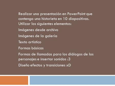 Realizar una presentación en PowerPoint que contenga una historieta en 10 diapositivas. Utilizar los siguientes elementos: Imágenes desde archivo Imágenes.
