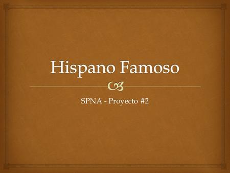 SPNA - Proyecto #2.   Sign up to research a famous Hispanic from the list.  You may suggest another person that isn’t already on the list if you know.