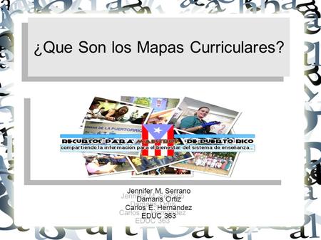 ¿Que Son los Mapas Curriculares? ¿Que Son los Mapas Curriculares? Jennifer M. Serrano Damaris Ortiz Carlos E. Hernández EDUC 363 Jennifer M. Serrano Damaris.