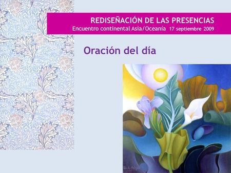 REDISEÑACIÓN DE LAS PRESENCIAS Encuentro continental Asia/Oceanía 17 septiembre 2009 Oración del día.