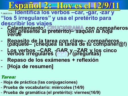 Español 2: Hoy es el 12/9/11 OBJETIVO: Identifica los verbos –car, -gar, -zar y “los 5 irregulares” y usa el pretérito para describir los viajes.