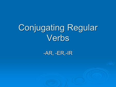 Conjugating Regular Verbs -AR, -ER,-IR. What are the -AR verb endings? yo nosotros/as yo nosotros/as tú tú él, ella, ustedellos, ellas, ustedes -o -as-as.
