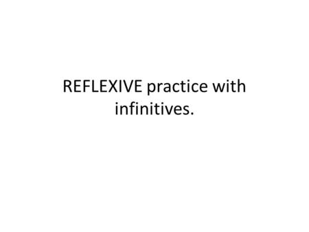 REFLEXIVE practice with infinitives.. To have to ought to/should going to one must I have to shower. Tengo que ducharme. I ought to wake up. Debo despertarme.