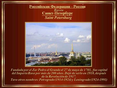 Saint Petersburg ___________________ Fundada por el Zar Pedro el Grande el 27 de mayo de 1703, fue capital del Imperio Ruso por más de 200 años. Dejó.