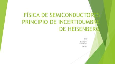 FÍSICA DE SEMICONDUCTORES PRINCIPIO DE INCERTIDUMBRE DE HEISENBERG UN Nombre -usuario- Fecha.