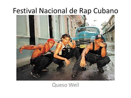 Festival Nacional de Rap Cubano Queso Weil. Hechos del Festival Celebra en Augusto Celebra porque rap crecido en Cuba Muchas personas que les gusta el.