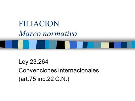 FILIACION Marco normativo Ley 23.264 Convenciones internacionales (art.75 inc.22 C.N.)