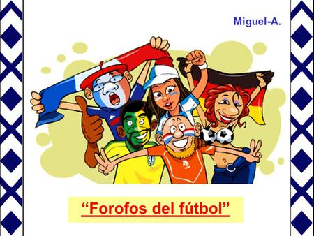 “Forofos del fútbol” Miguel-A.. El fútbol, como espectáculo, en el aspecto de función social, tiene su parte positiva y su parte negativa. Como suele.