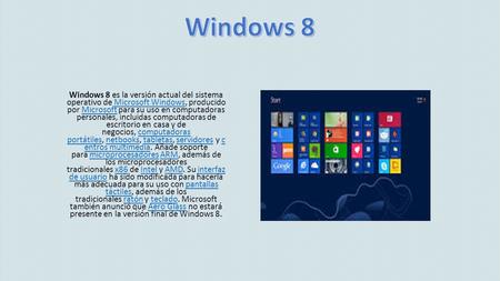 Windows 8 Windows 8 es la versión actual del sistema operativo de Microsoft Windows, producido por Microsoft para su uso en computadoras personales,