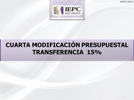 TERCERA MODIFICACION PRESUPUESTAL AMPLIACION $ CUARTA MODIFICACIÓN PRESUPUESTAL TRANSFERENCIA 15% 1 ANEXO UNICO.