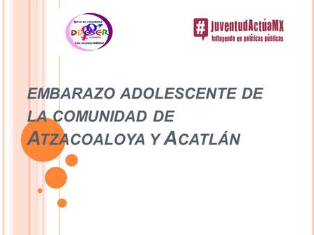 EMBARAZO ADOLESCENTE DE LA COMUNIDAD DE A TZACOALOYA Y A CATLÁN.