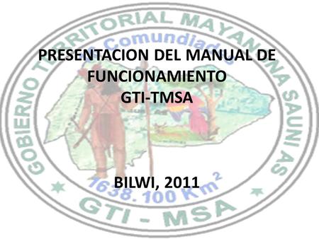PRESENTACION DEL MANUAL DE FUNCIONAMIENTO GTI-TMSA BILWI, 2011.