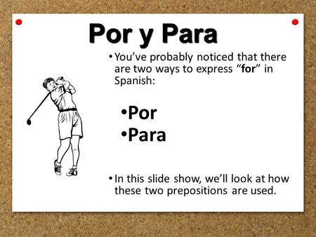 Por y Para You’ve probably noticed that there are two ways to express “for” in Spanish: Por Para In this slide show, we’ll look at how these two prepositions.