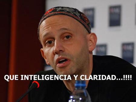 QUE INTELIGENCIA Y CLARIDAD…!!!!