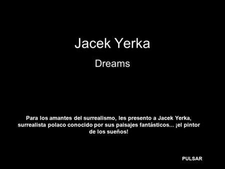 Jacek Yerka Dreams Para los amantes del surrealismo, les presento a Jacek Yerka, surrealista polaco conocido por sus paisajes fantásticos... ¡el pintor.