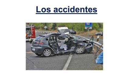 Los accidentes. Accidentes de tráfico Los accidentes de tráfico son de los que más hay, porque circulan muchos vehículos, hay pocos carriles…