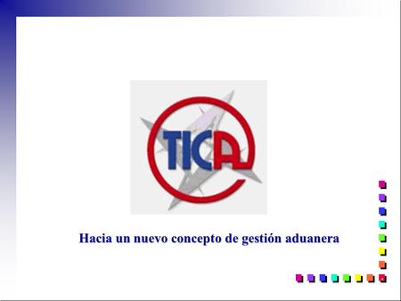 Hacia un nuevo concepto de gestión aduanera. Tecnología de Información para el Control Aduanero n Operativa online en todo el país las 24 horas n Sistema.