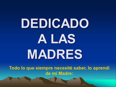 Todo lo que siempre necesité saber, lo aprendí de mi Madre: