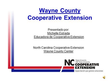 Wayne County Cooperative Extension Presentado por: Michelle Estrada Educadora de Cooperative Extension North Carolina Cooperative Extension Wayne County.