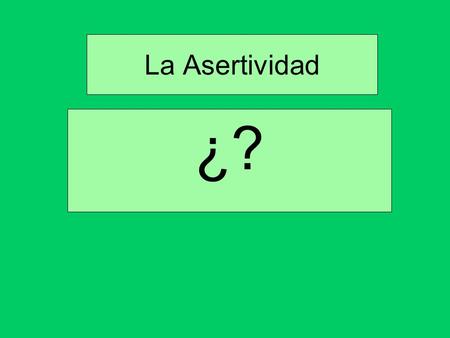 La Asertividad ¿?.
