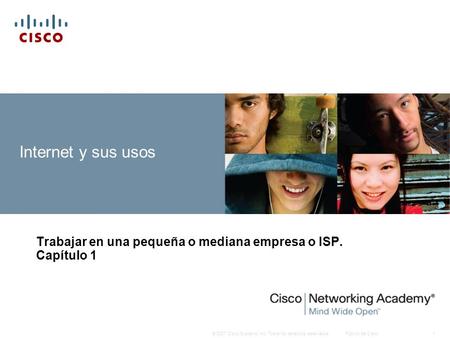 © 2007 Cisco Systems, Inc. Todos los derechos reservados.Público de Cisco1 Internet y sus usos Trabajar en una pequeña o mediana empresa o ISP. Capítulo.