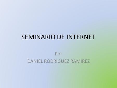 SEMINARIO DE INTERNET Por DANIEL RODRIGUEZ RAMIREZ.