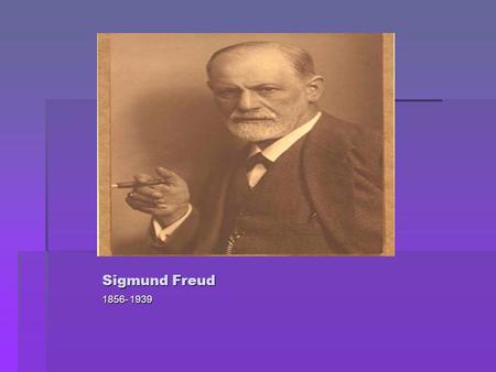Sigmund Freud 1856- 1939.