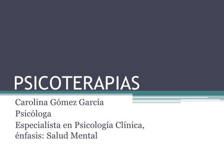 PSICOTERAPIAS Carolina Gómez García Psicóloga