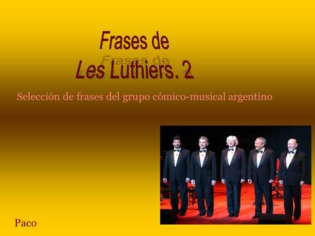 Frases de Les Luthiers. 2 Selección de frases del grupo cómico-musical argentino Paco.