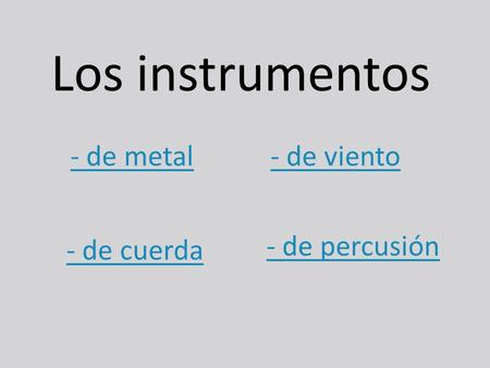 Los instrumentos - de metal - de viento - de percusión - de cuerda.