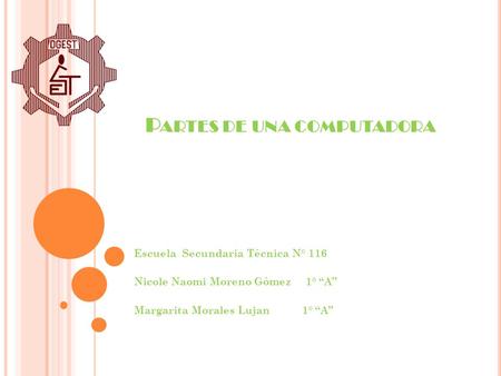 P ARTES DE UNA COMPUTADORA Escuela Secundaria Técnica N° 116 Nicole Naomi Moreno Gómez 1° “A” Margarita Morales Lujan 1° “A”