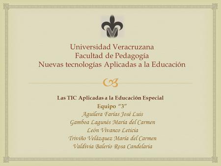  Universidad Veracruzana Facultad de Pedagogía Nuevas tecnologías Aplicadas a la Educación Equipo “3” Aguilera Farías José Luis Gamboa Lagunés María del.