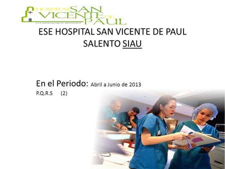 ESE HOSPITAL SAN VICENTE DE PAUL SALENTO SIAU En el Periodo: Abril a Junio de 2013 P.Q.R.S (2)