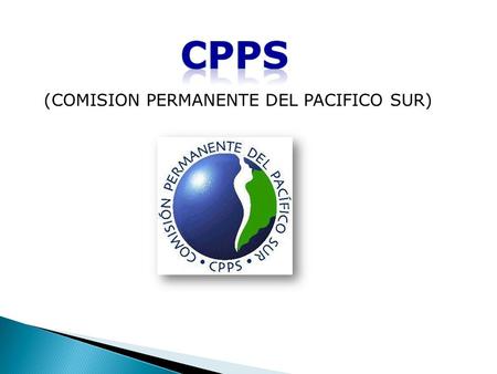 (COMISION PERMANENTE DEL PACIFICO SUR). Organización Regional Intergubernamental que coordina las políticas marítimas de sus estados miembros Creación: