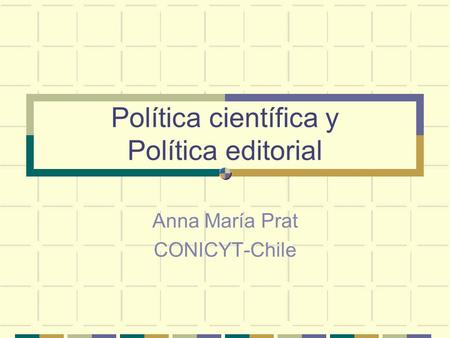 Política científica y Política editorial Anna María Prat CONICYT-Chile.