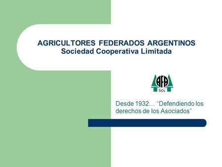 AGRICULTORES FEDERADOS ARGENTINOS Sociedad Cooperativa Limitada Desde 1932… “Defendiendo los derechos de los Asociados”